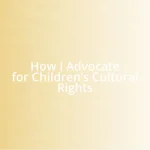 How I Advocate for Children’s Cultural Rights