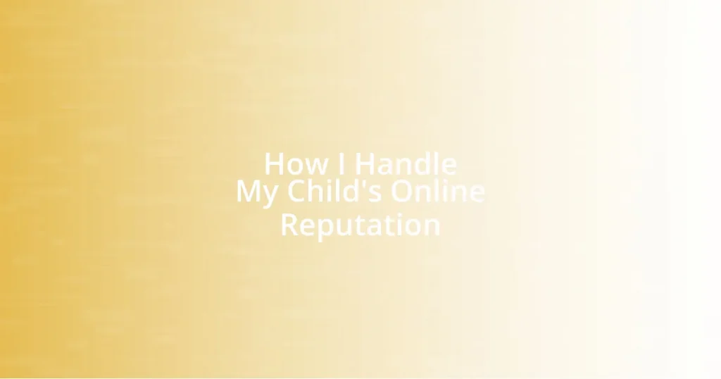 How I Handle My Child’s Online Reputation