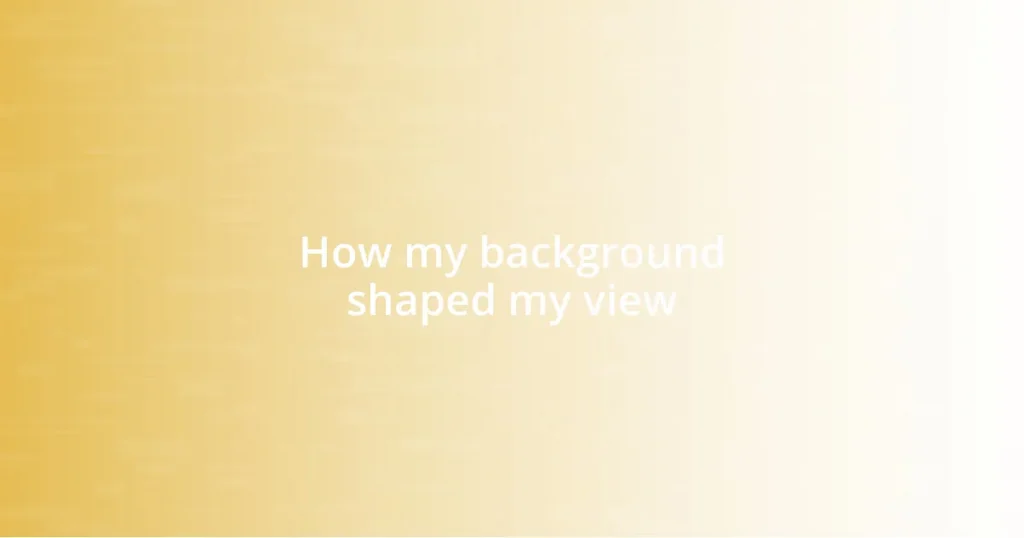How my background shaped my view