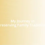 My Journey in Preserving Family Traditions