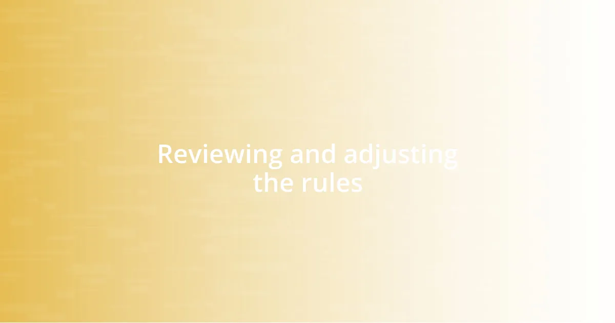 Reviewing and adjusting the rules