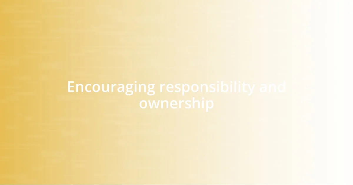 Encouraging responsibility and ownership