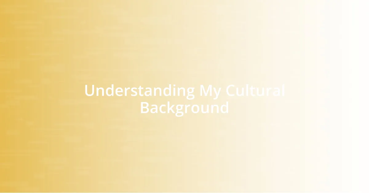 Understanding My Cultural Background