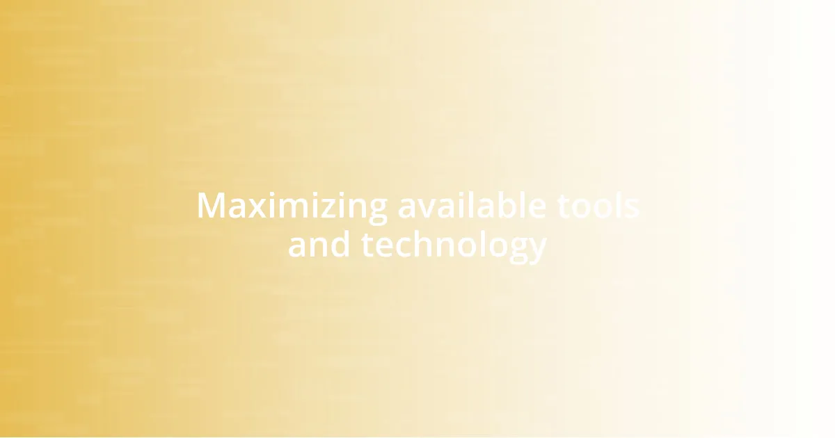 Maximizing available tools and technology