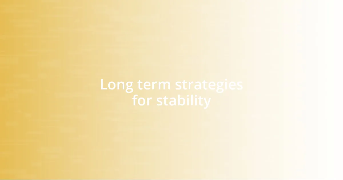 Long term strategies for stability