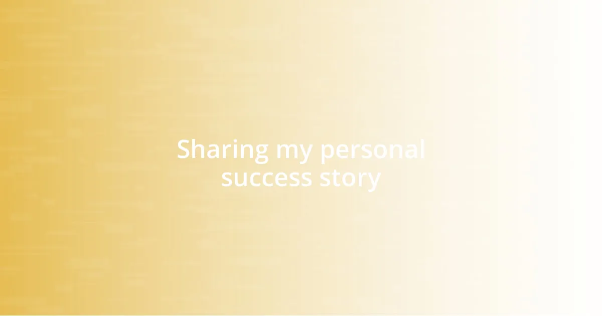 Sharing my personal success story