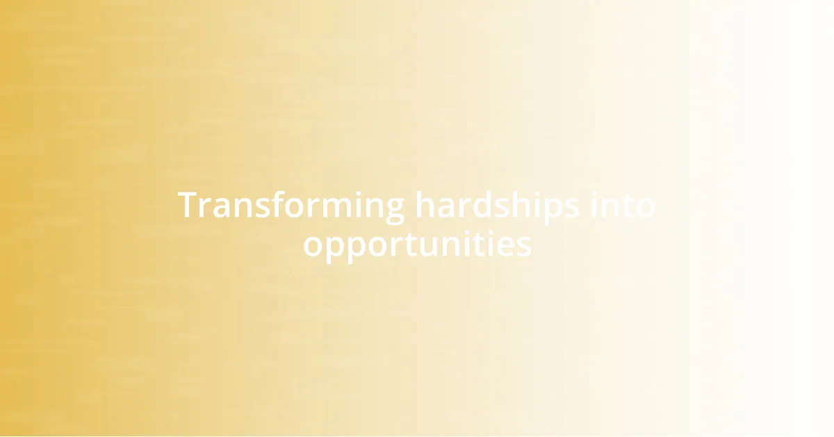 Transforming hardships into opportunities