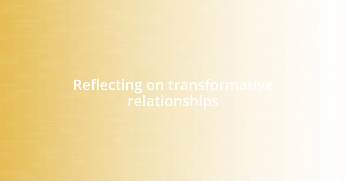 Reflecting on transformative relationships