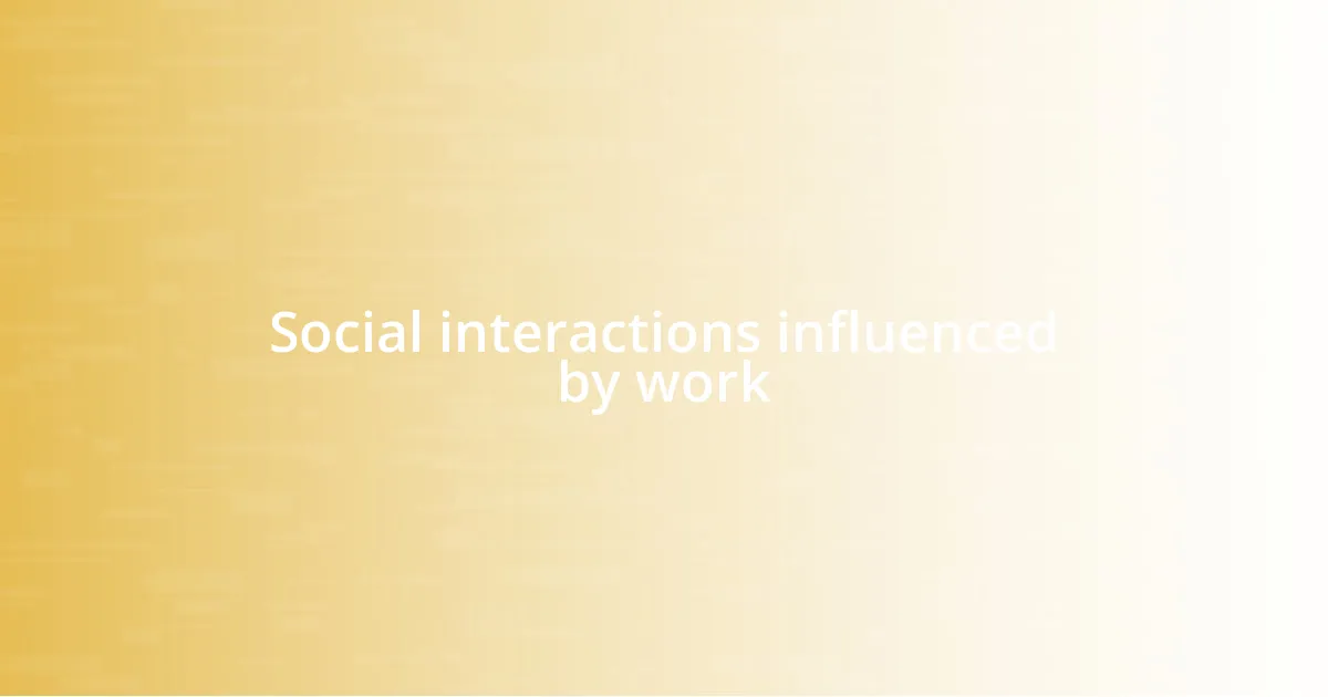 Social interactions influenced by work