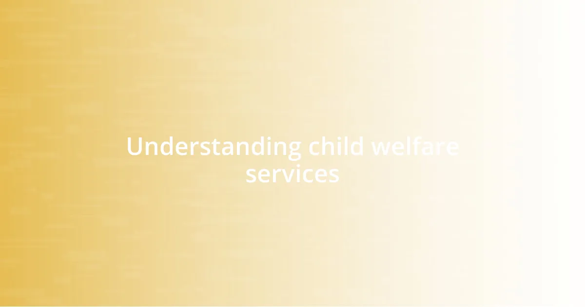 Understanding child welfare services