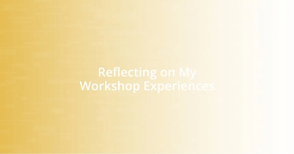 Reflecting on My Workshop Experiences