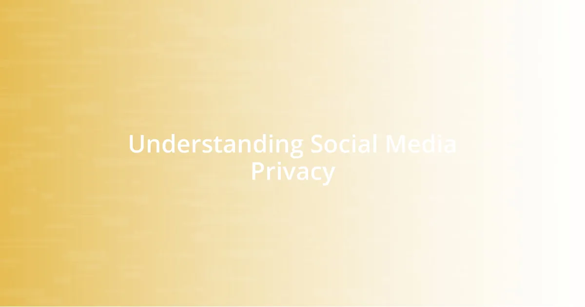 Understanding Social Media Privacy