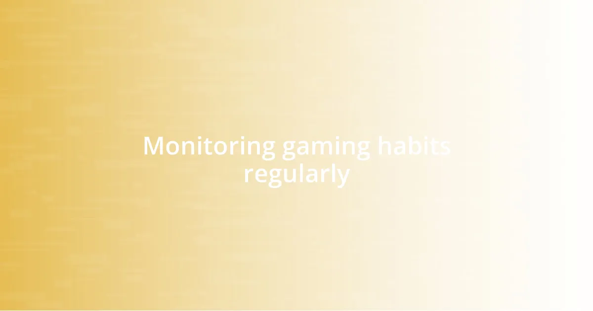 Monitoring gaming habits regularly