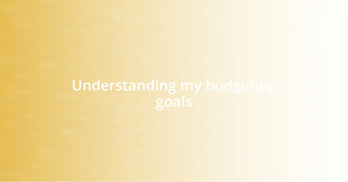 Understanding my budgeting goals