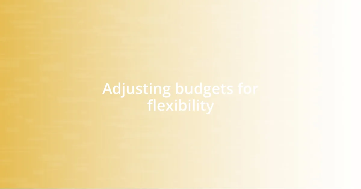 Adjusting budgets for flexibility